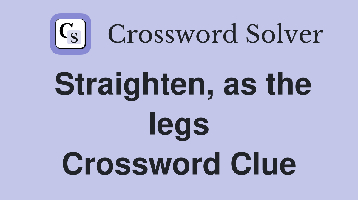 Straighten, as the legs Crossword Clue