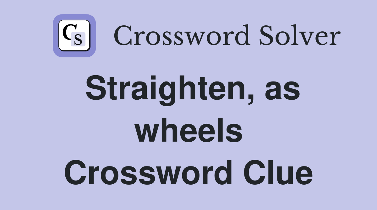 Straighten, as wheels Crossword Clue
