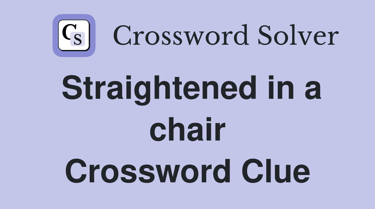 Straightened in a chair Crossword Clue
