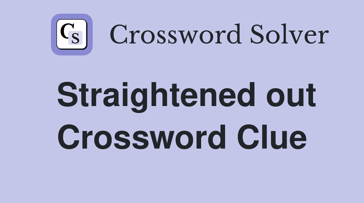 Straightened out Crossword Clue