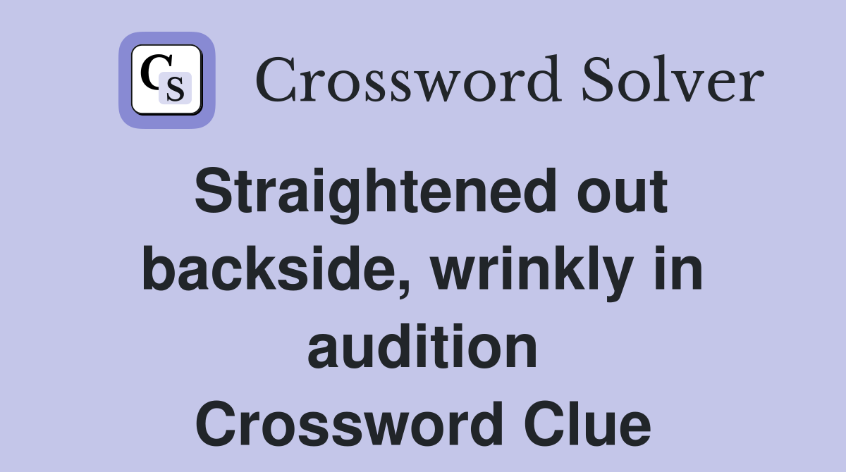 Straightened out backside, wrinkly in audition Crossword Clue