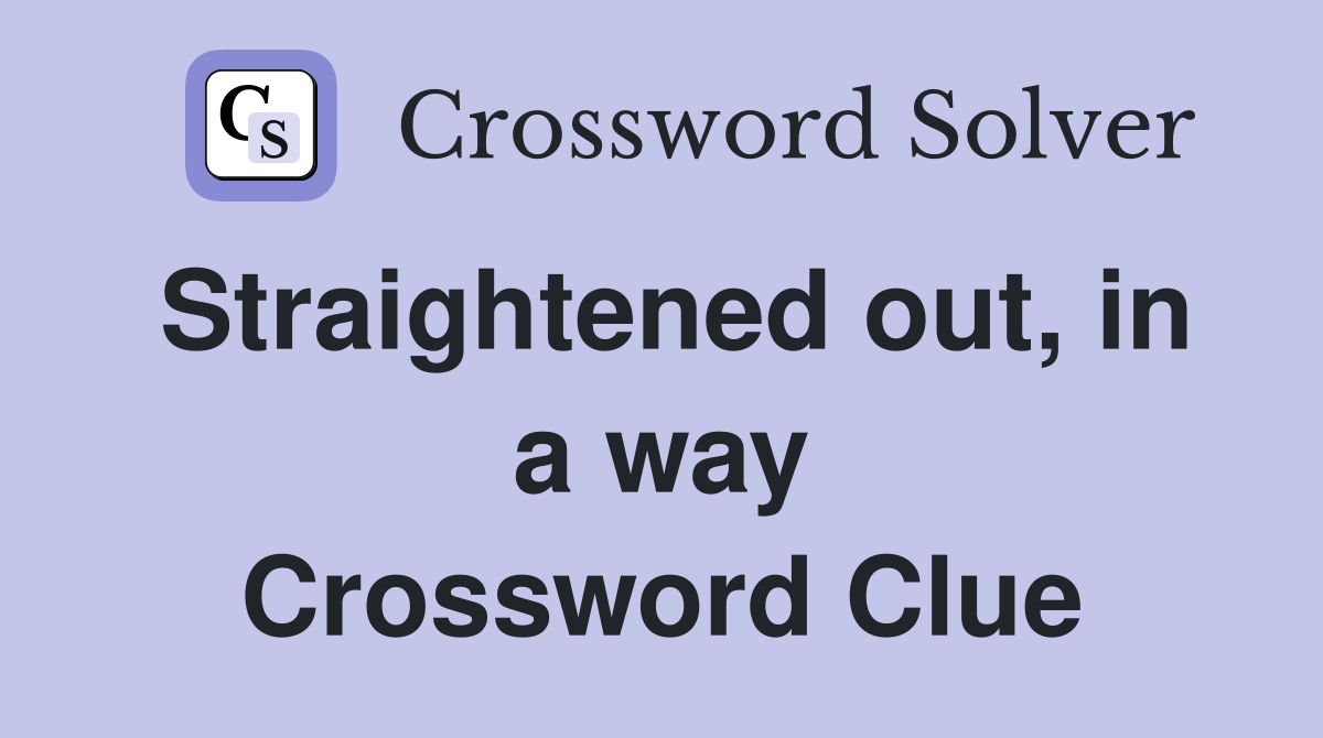 Straightened out, in a way Crossword Clue