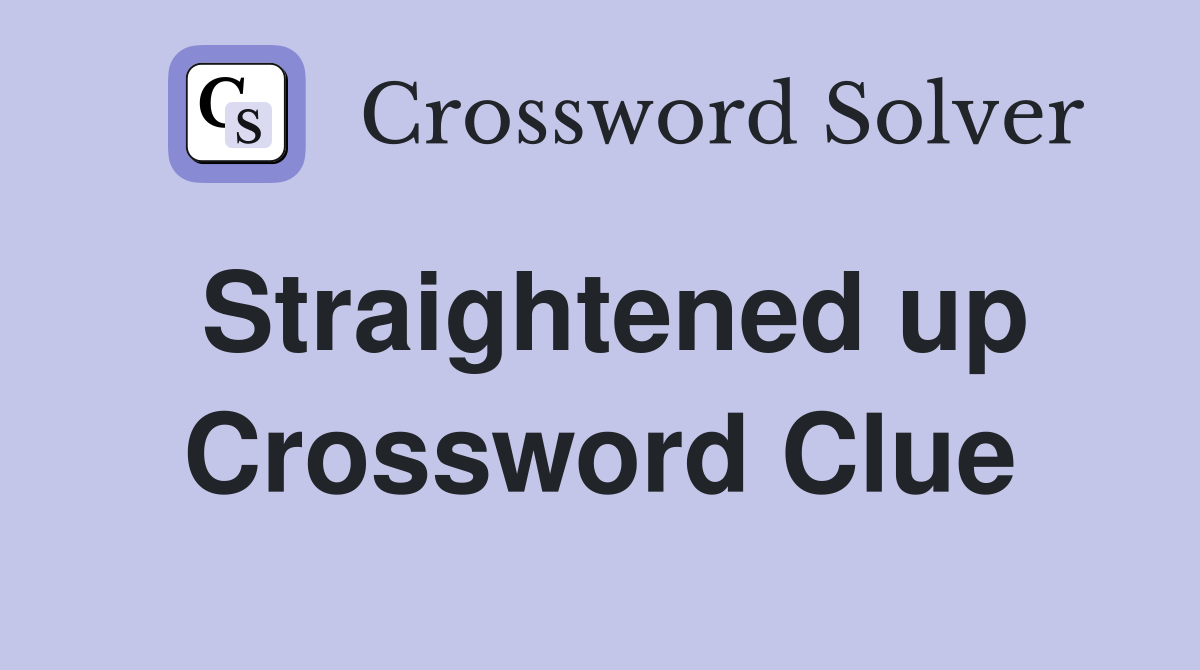 Straightened up Crossword Clue