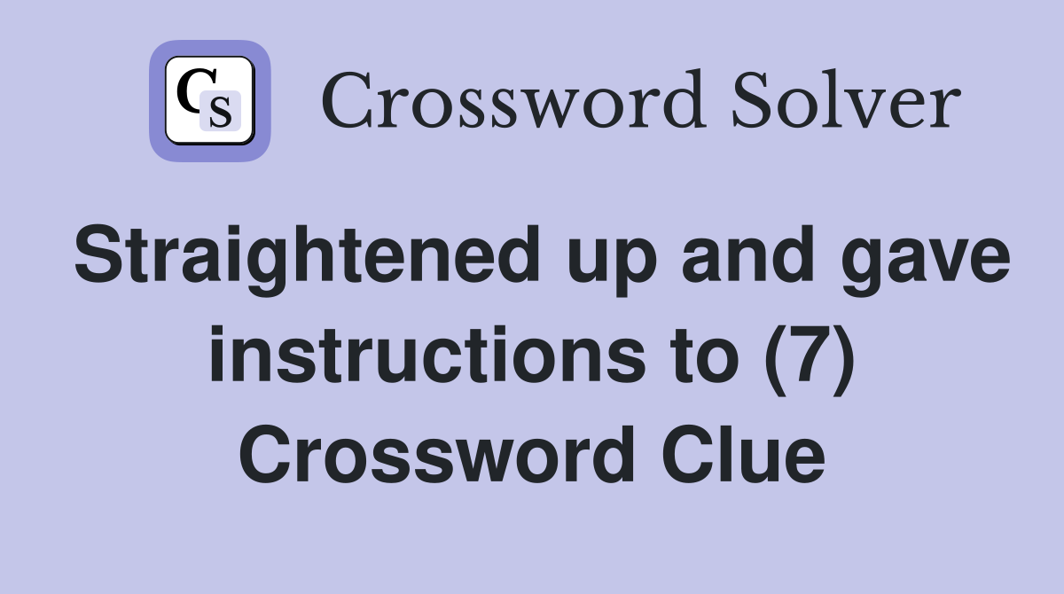 Straightened up and gave instructions to (7) Crossword Clue