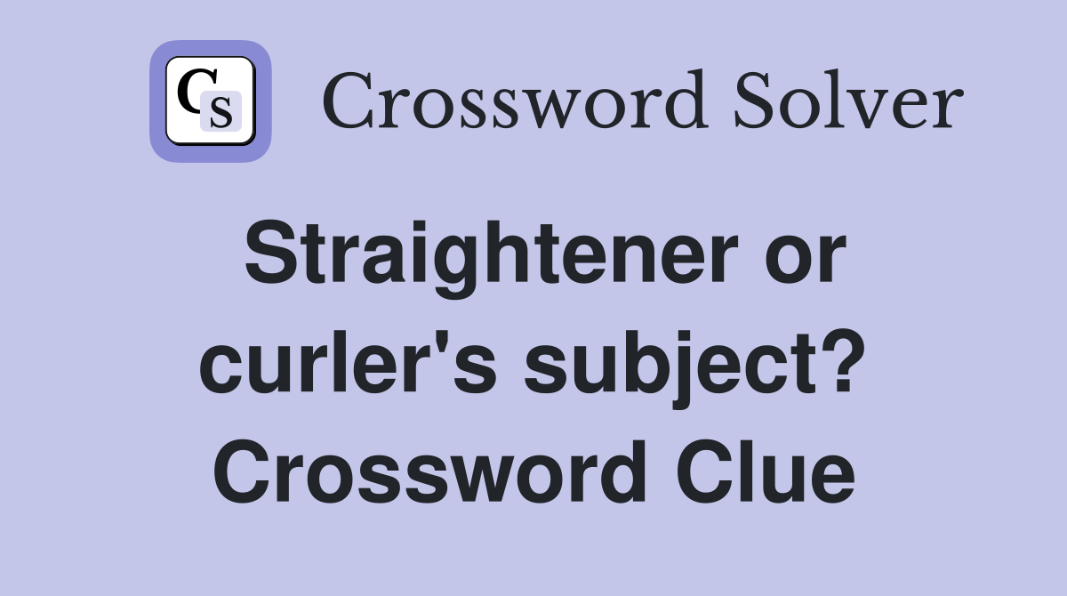 Straightener or curler's subject? Crossword Clue