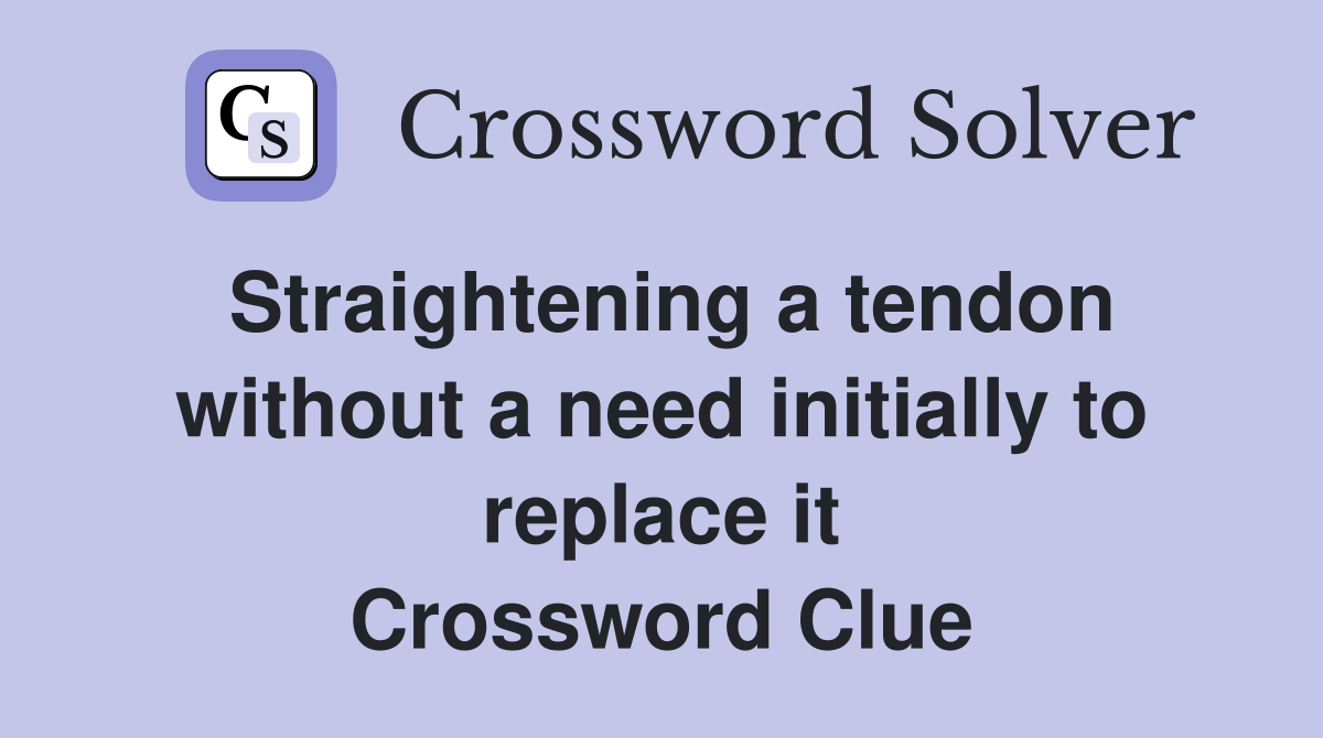 Straightening a tendon without a need initially to replace it Crossword Clue