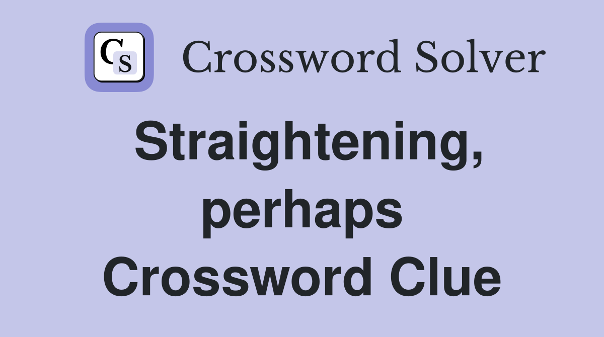 Straightening, perhaps Crossword Clue