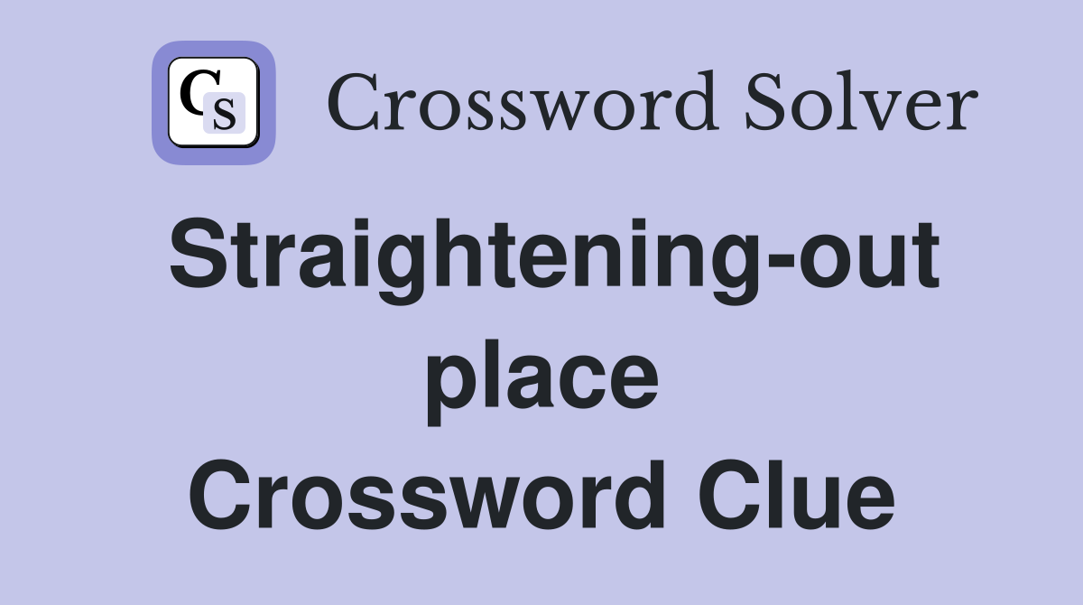 Straightening-out place Crossword Clue