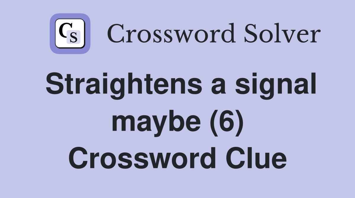 Straightens a signal maybe (6) Crossword Clue