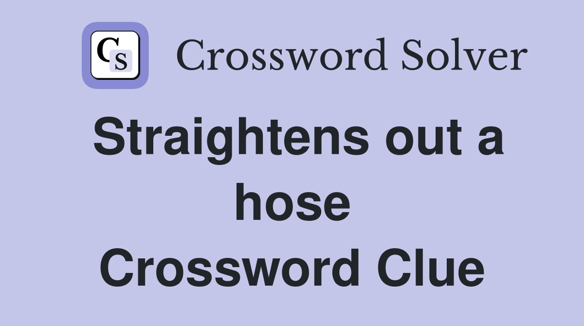 Straightens out a hose Crossword Clue