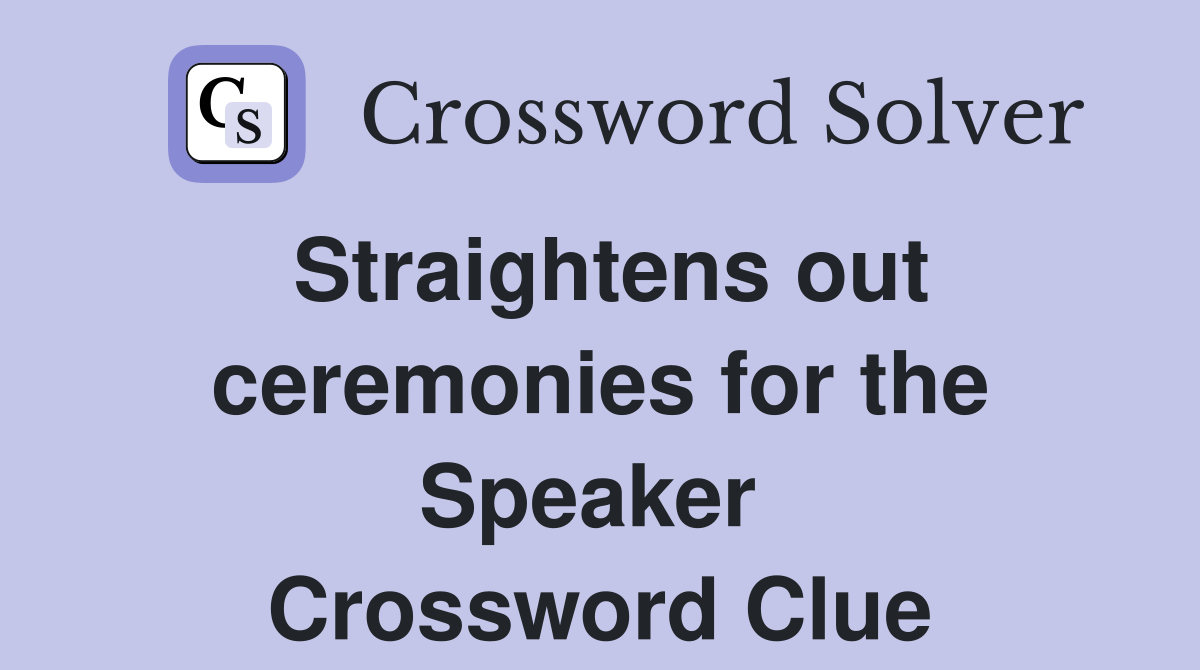 Straightens out ceremonies for the Speaker  Crossword Clue
