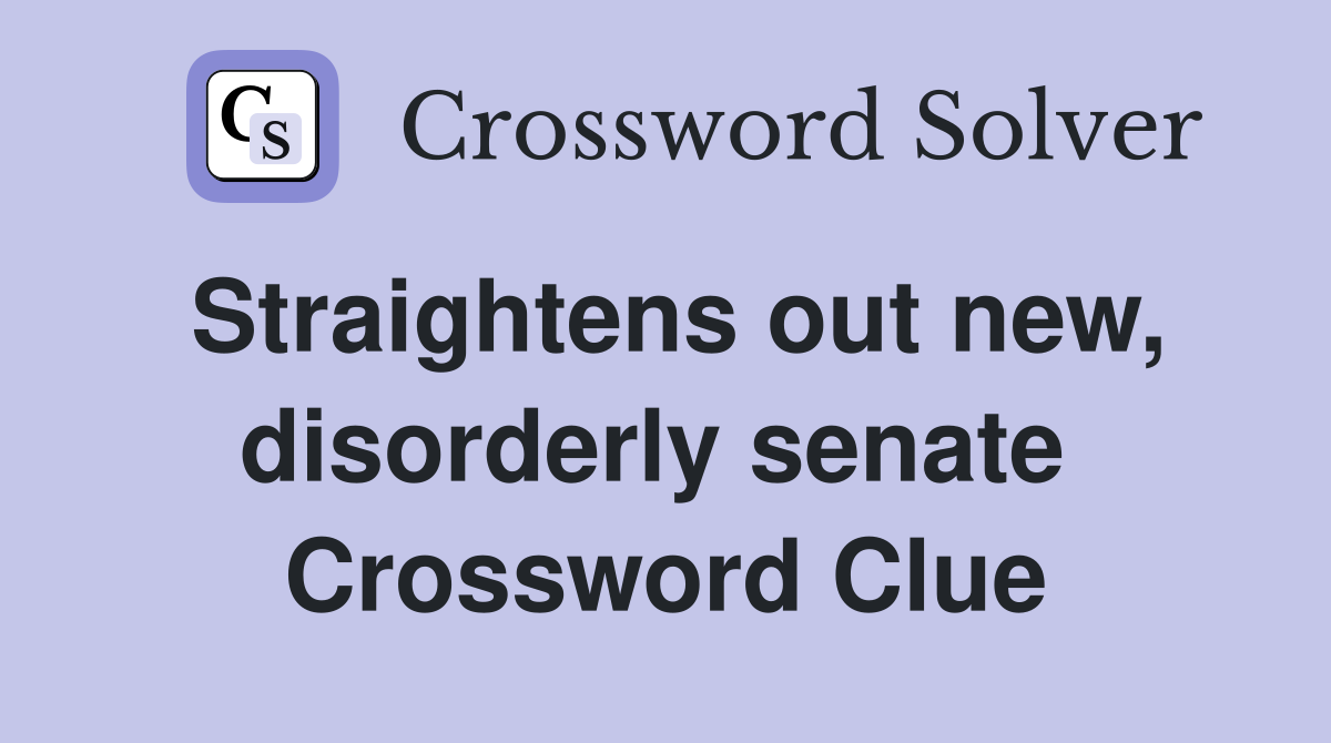 Straightens out new, disorderly senate  Crossword Clue