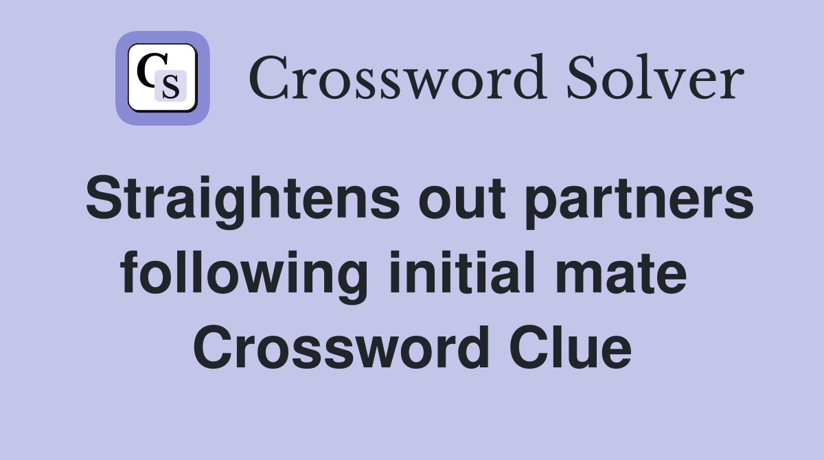 Straightens out partners following initial mate  Crossword Clue