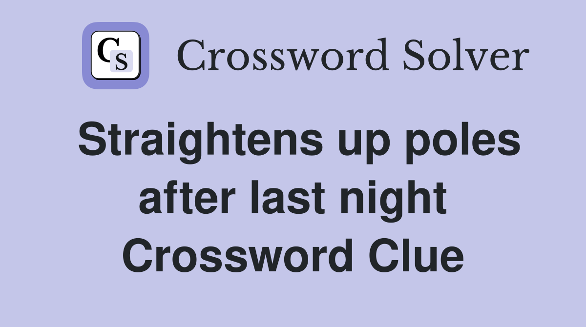 Straightens up poles after last night Crossword Clue