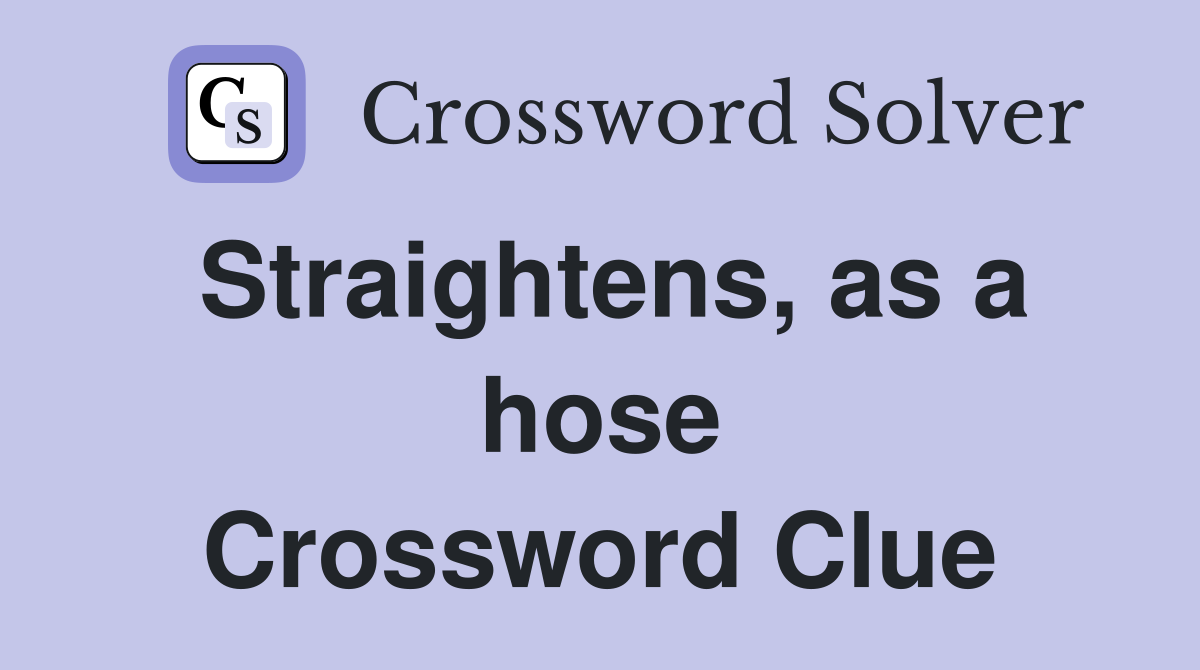 Straightens, as a hose Crossword Clue