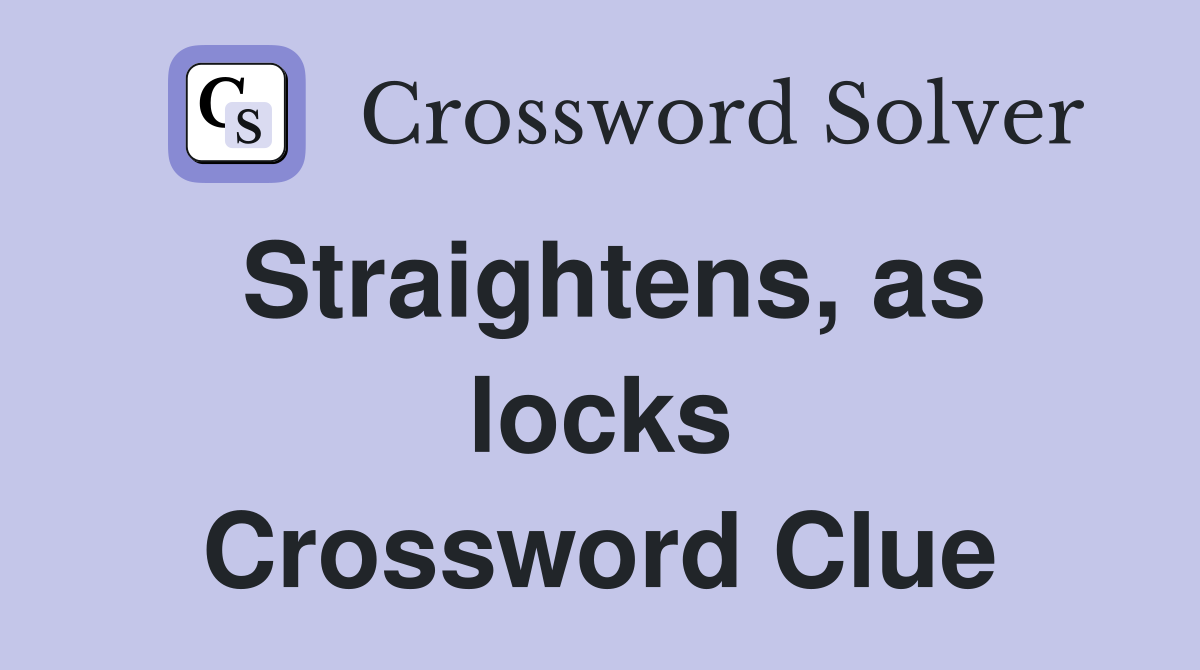 Straightens, as locks Crossword Clue