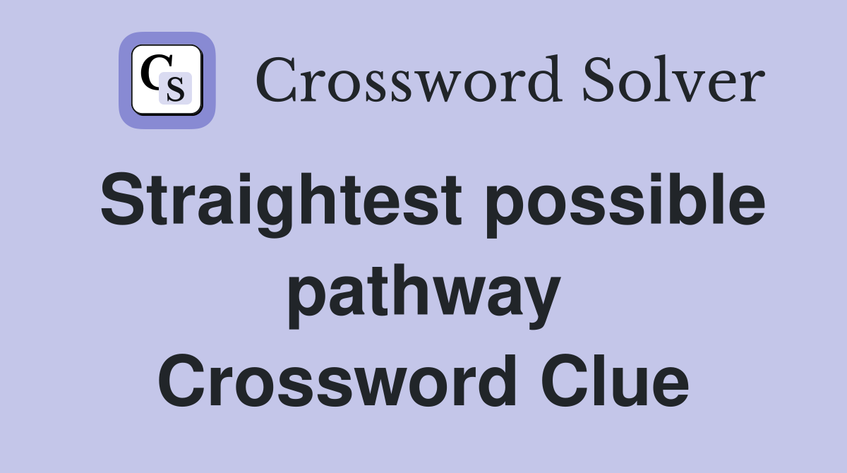 Straightest possible pathway Crossword Clue