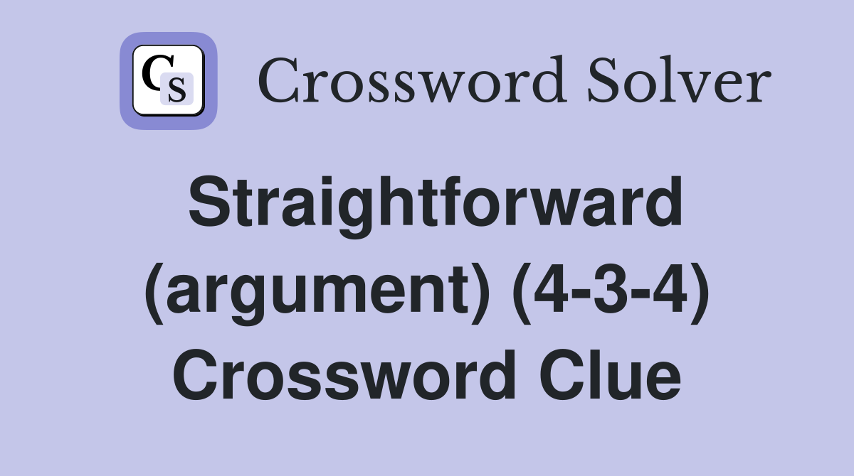 Straightforward (argument) (4-3-4) Crossword Clue