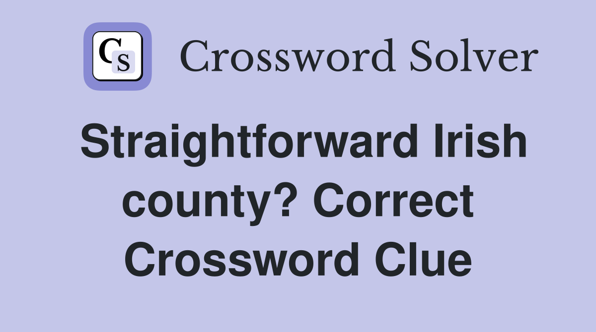 Straightforward Irish county? Correct Crossword Clue