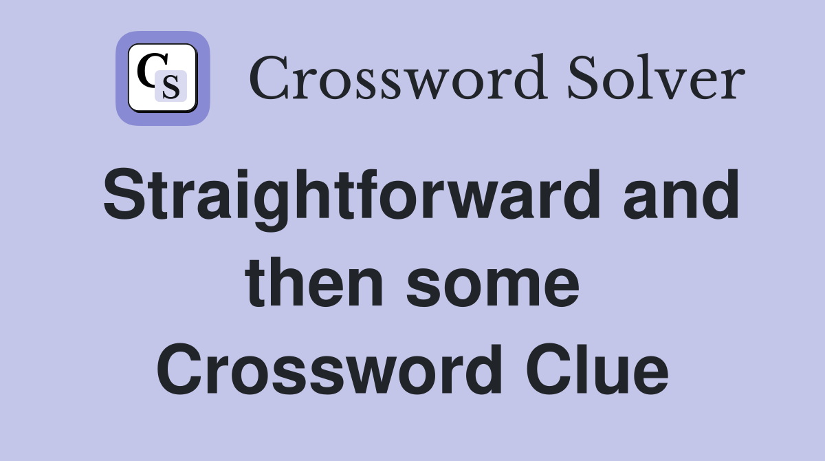 Straightforward and then some Crossword Clue