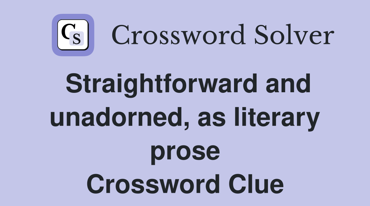 Straightforward and unadorned, as literary prose Crossword Clue