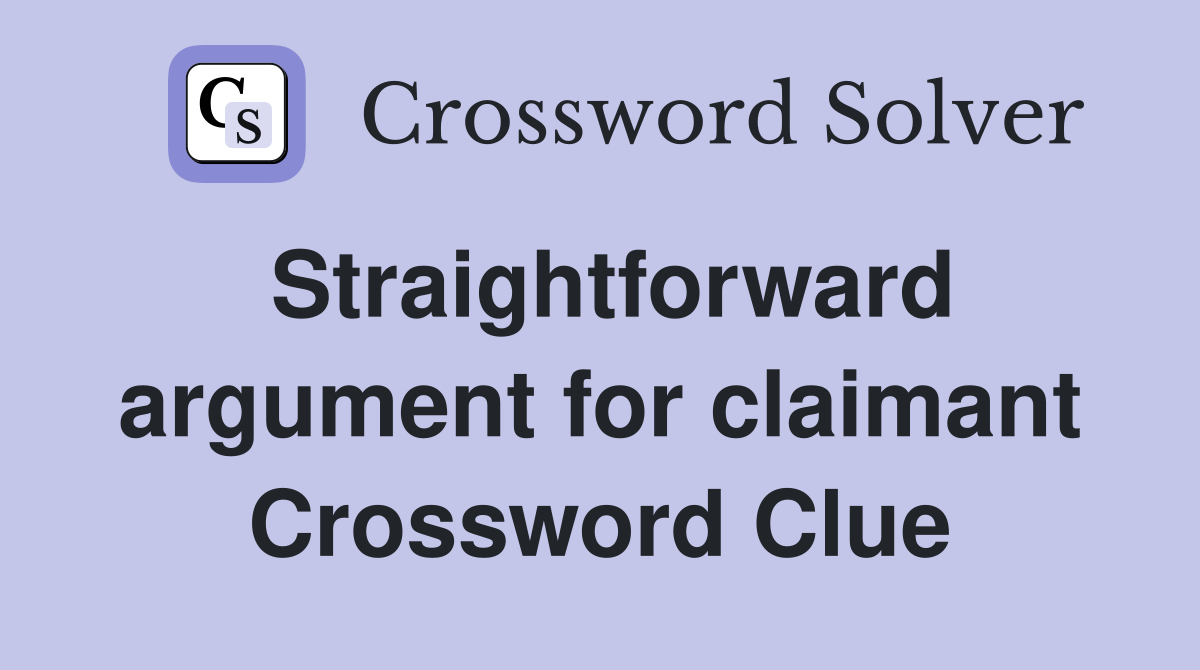 Straightforward argument for claimant Crossword Clue