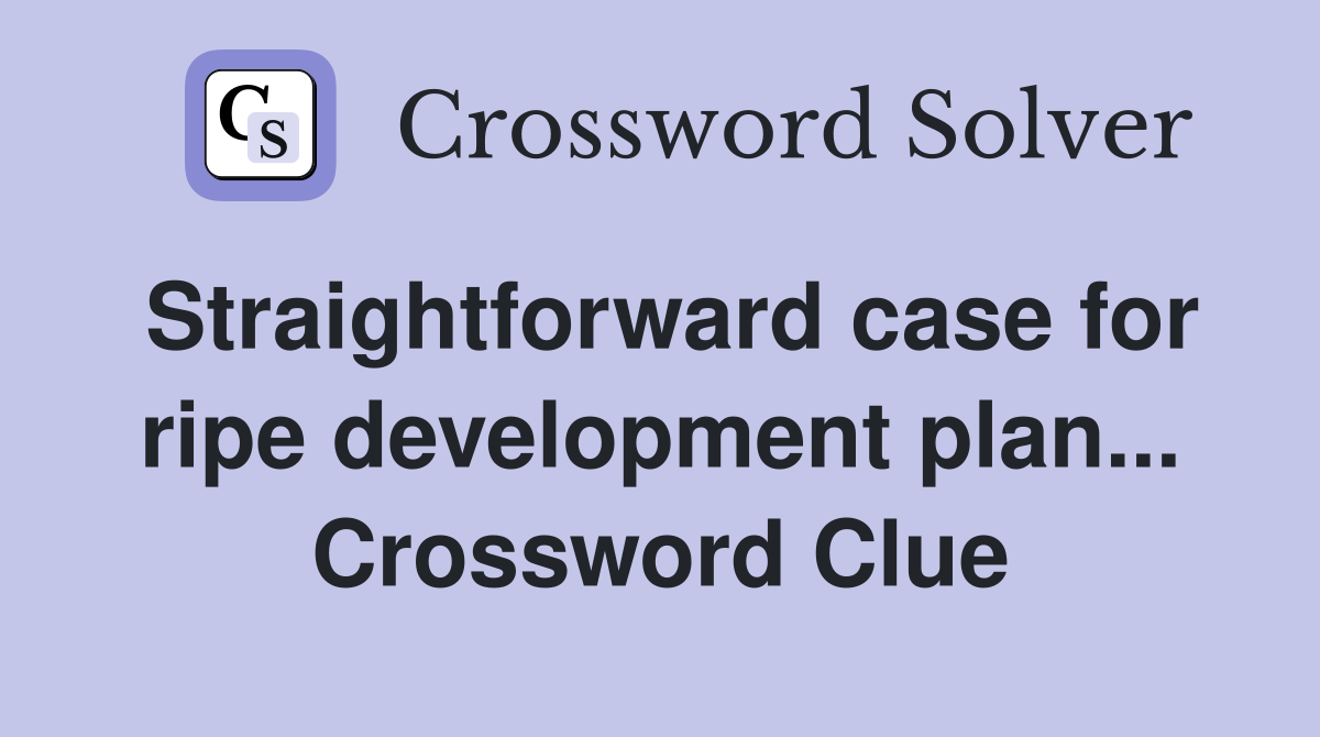 Straightforward case for ripe development plan... Crossword Clue