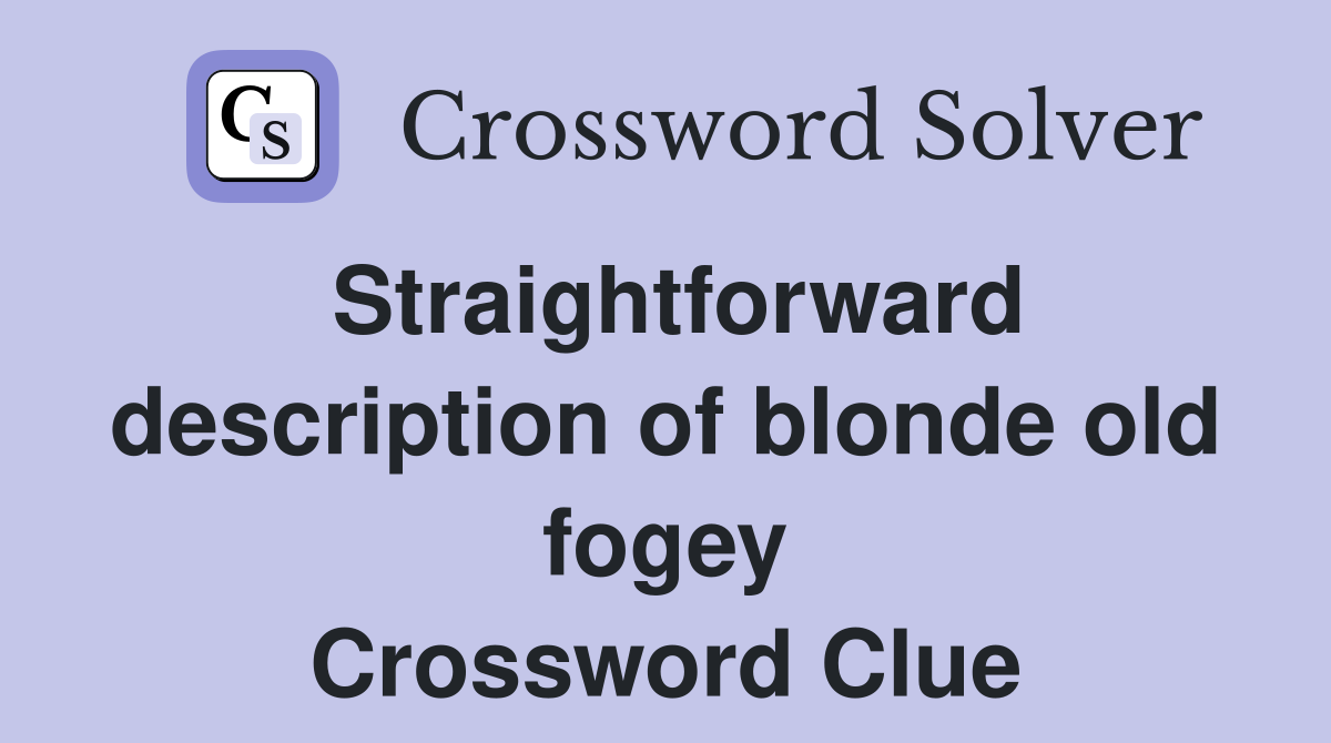 Straightforward description of blonde old fogey Crossword Clue