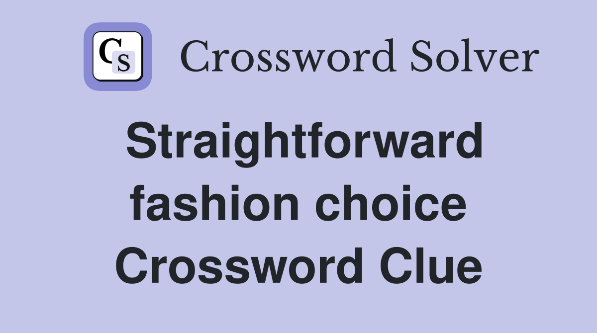 Straightforward fashion choice Crossword Clue