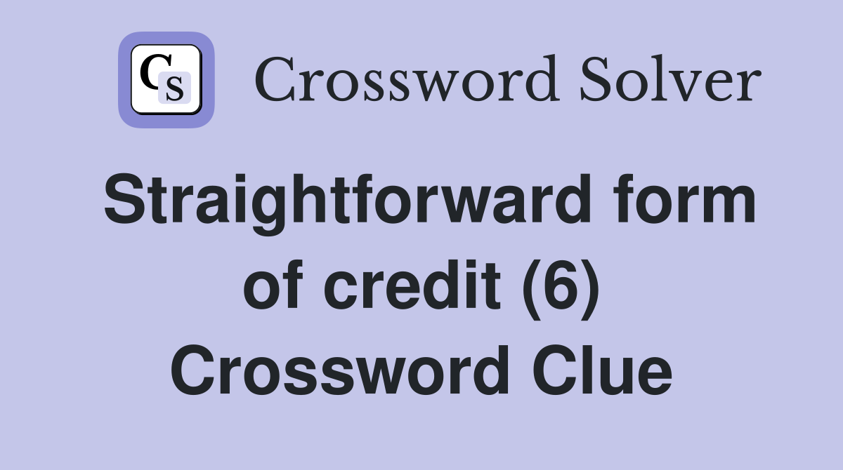 Straightforward form of credit (6) Crossword Clue