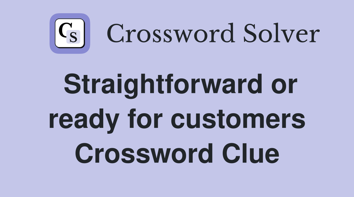 Straightforward or ready for customers Crossword Clue