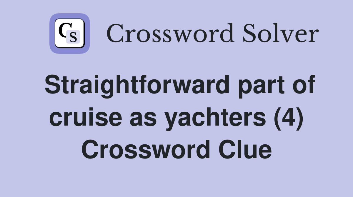 Straightforward part of cruise as yachters (4) Crossword Clue