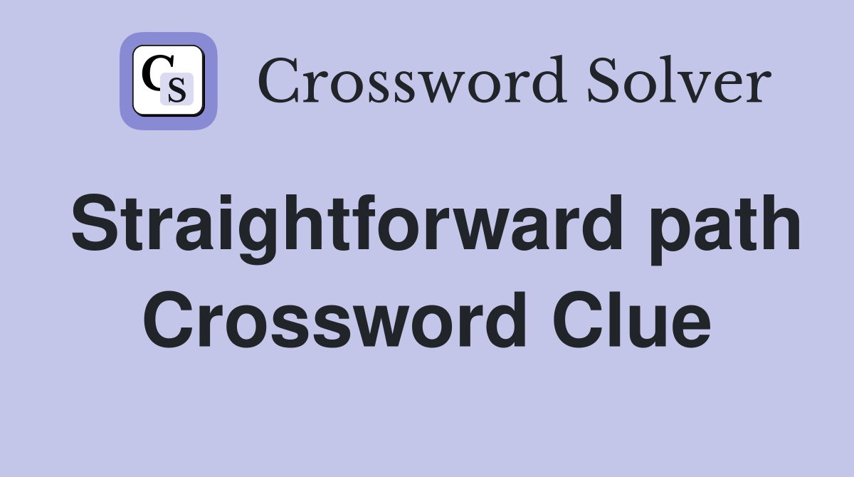 Straightforward path Crossword Clue