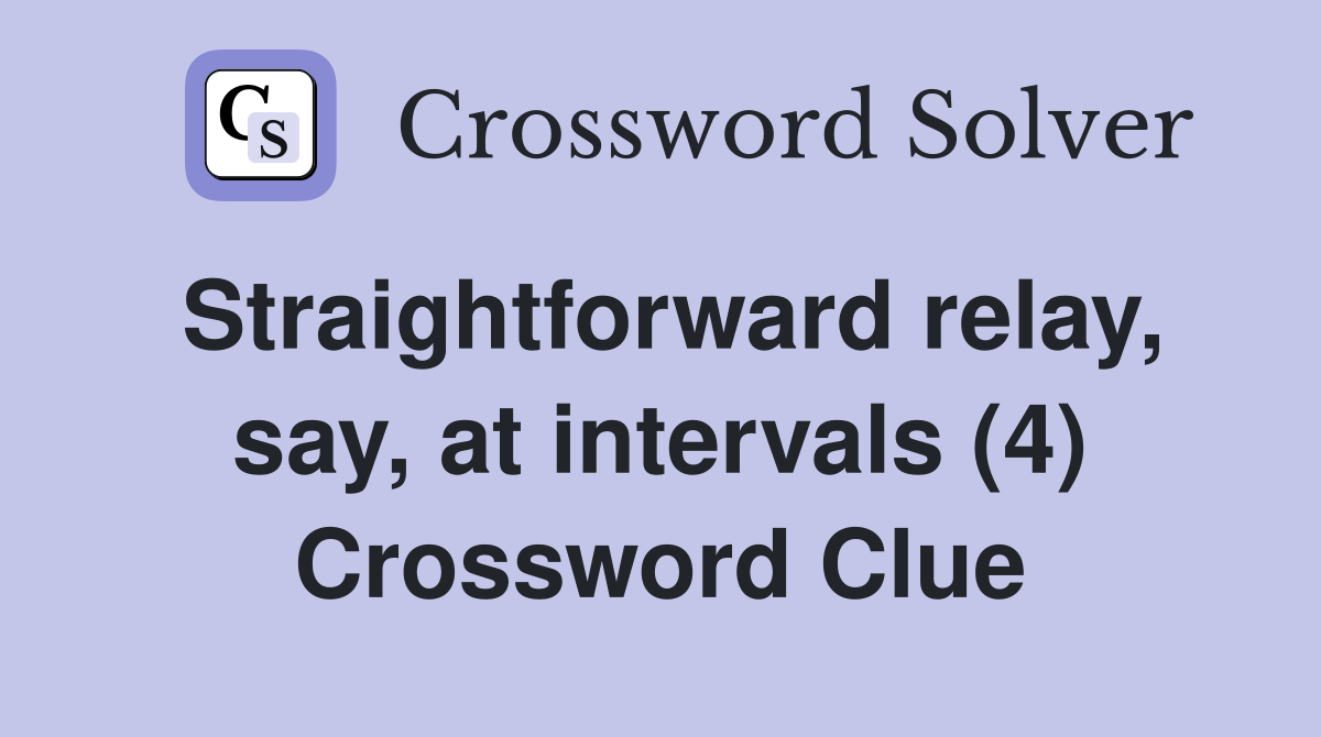 Straightforward relay, say, at intervals (4) Crossword Clue