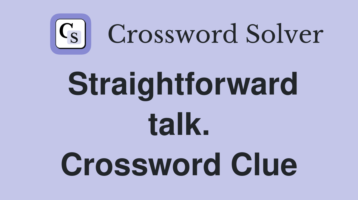 Straightforward talk. Crossword Clue