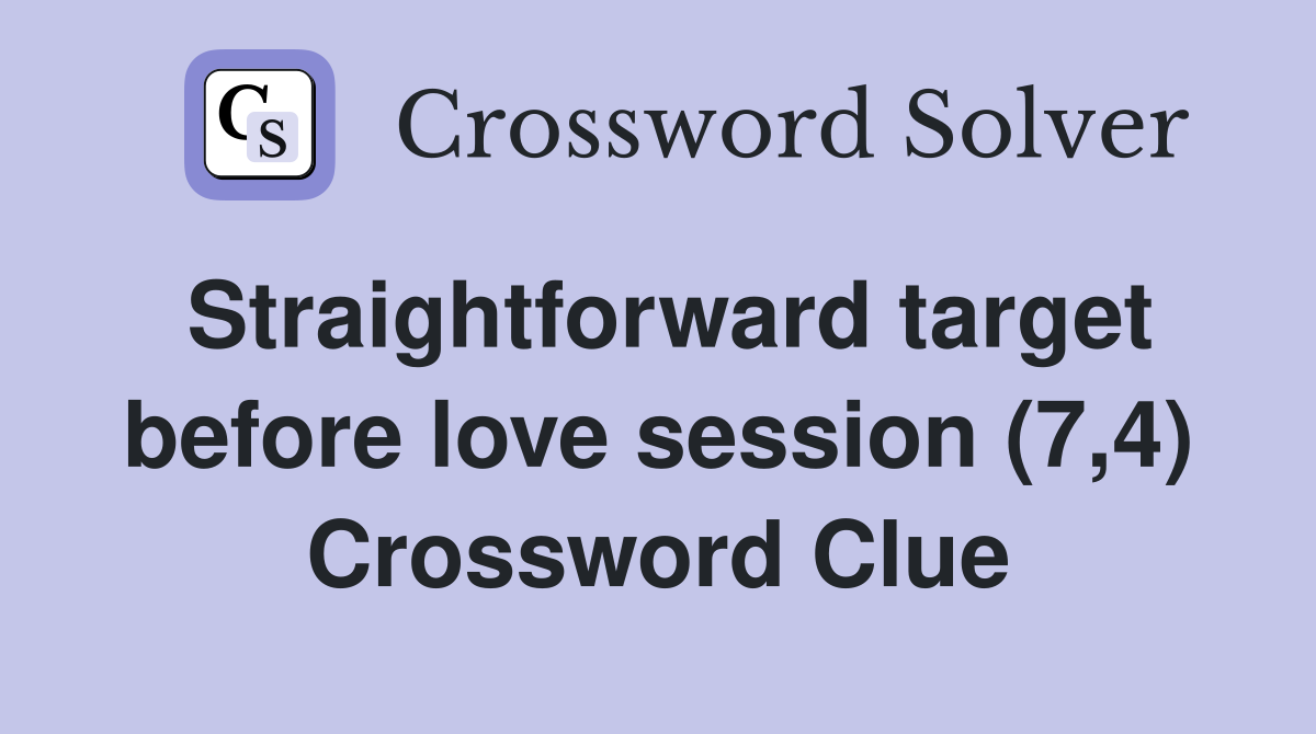 Straightforward target before love session (7,4) Crossword Clue