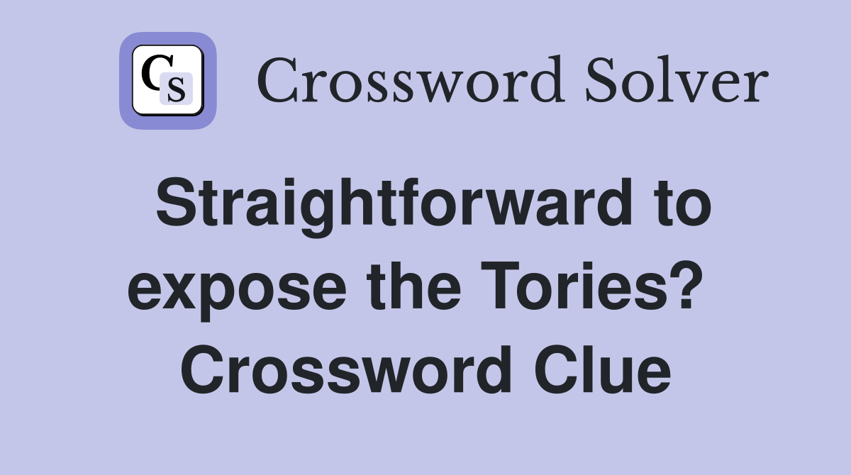 Straightforward to expose the Tories?  Crossword Clue