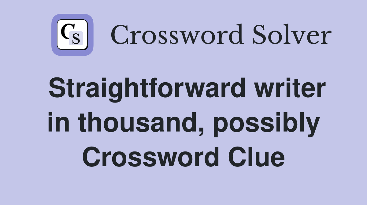 Straightforward writer in thousand, possibly Crossword Clue