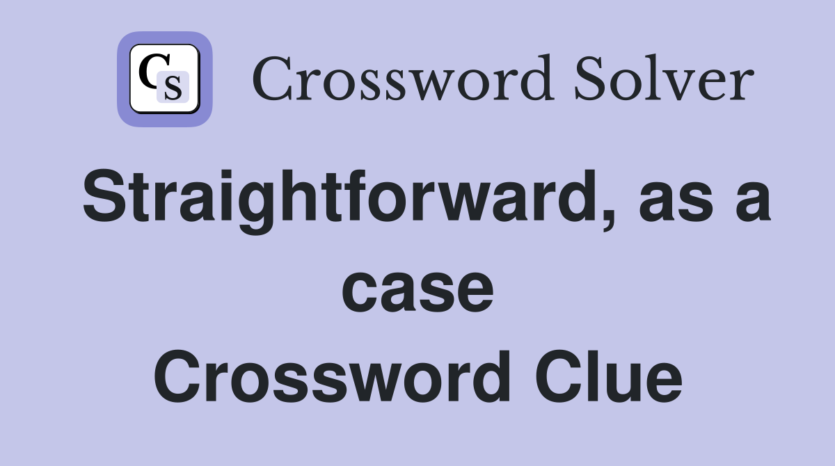 Straightforward, as a case Crossword Clue