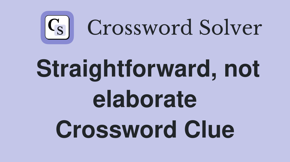 Straightforward, not elaborate Crossword Clue