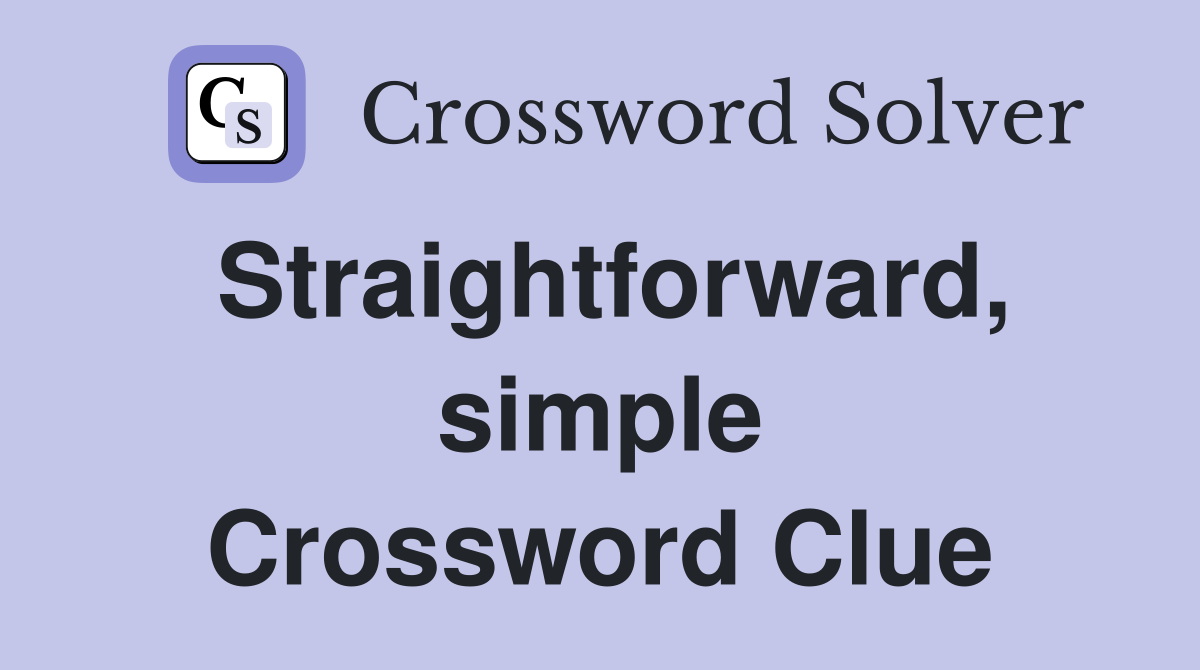 Straightforward, simple Crossword Clue