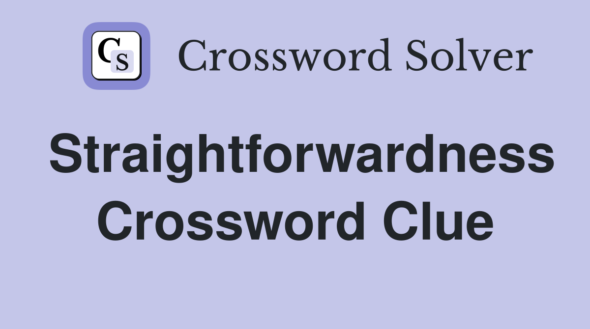 Straightforwardness Crossword Clue