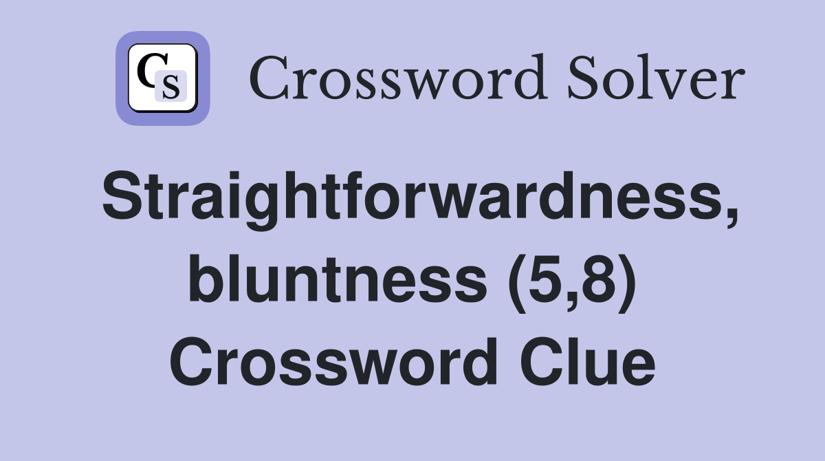 Straightforwardness, bluntness (5,8) Crossword Clue