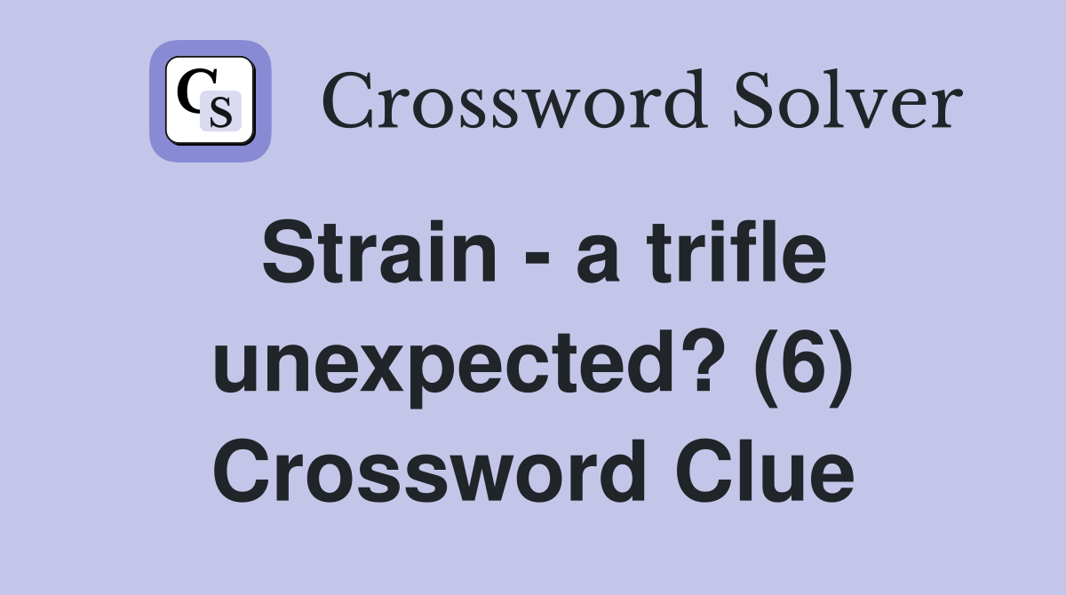 Strain - a trifle unexpected? (6) Crossword Clue