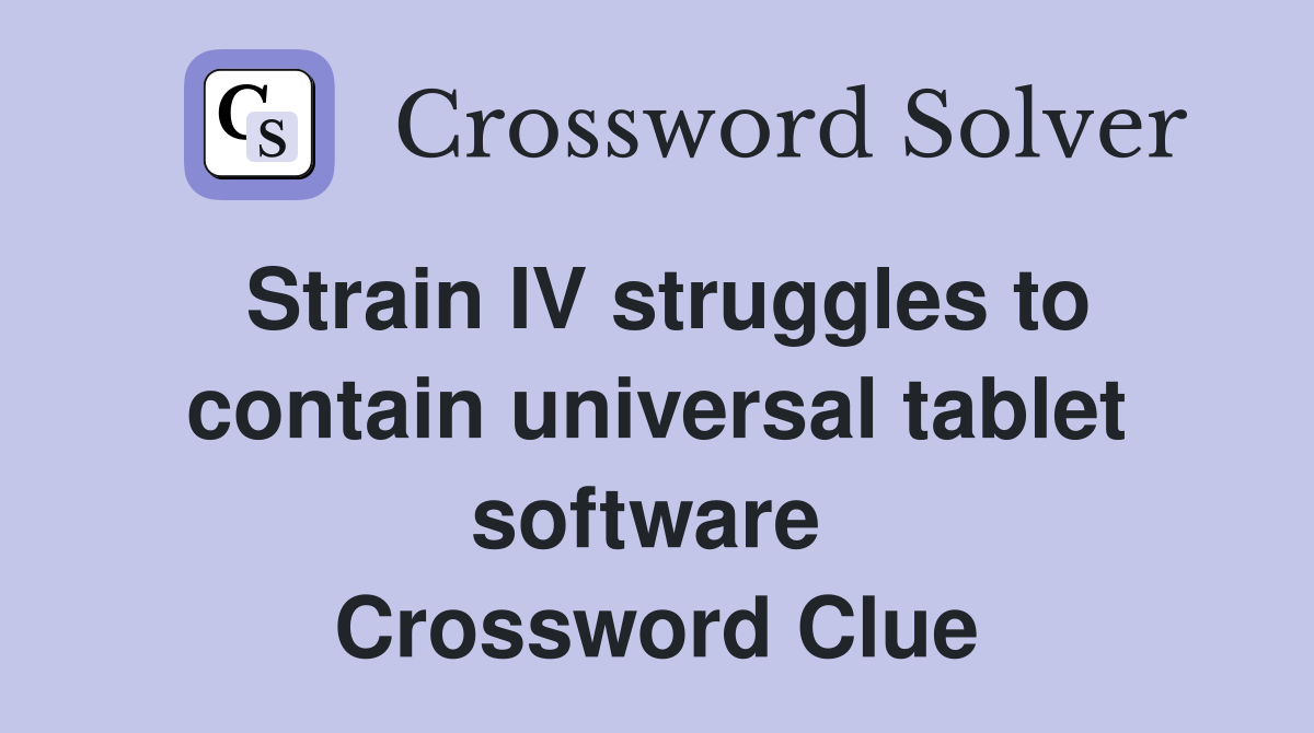 Strain IV struggles to contain universal tablet software  Crossword Clue