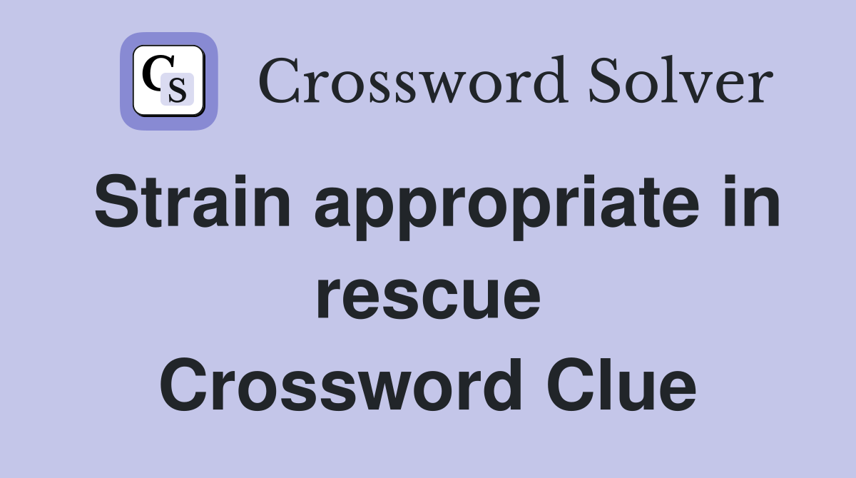 Strain appropriate in rescue Crossword Clue