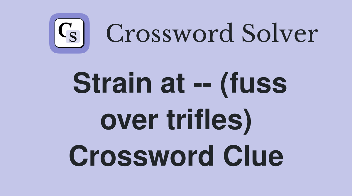 Strain at -- (fuss over trifles) Crossword Clue