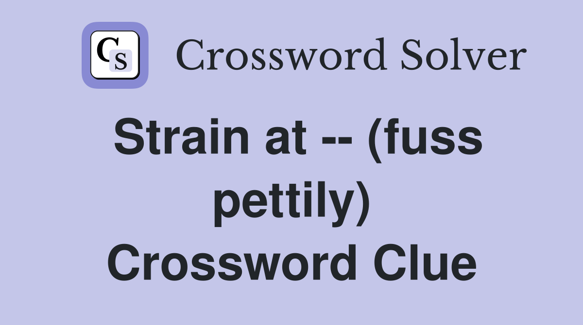 Strain at -- (fuss pettily) Crossword Clue