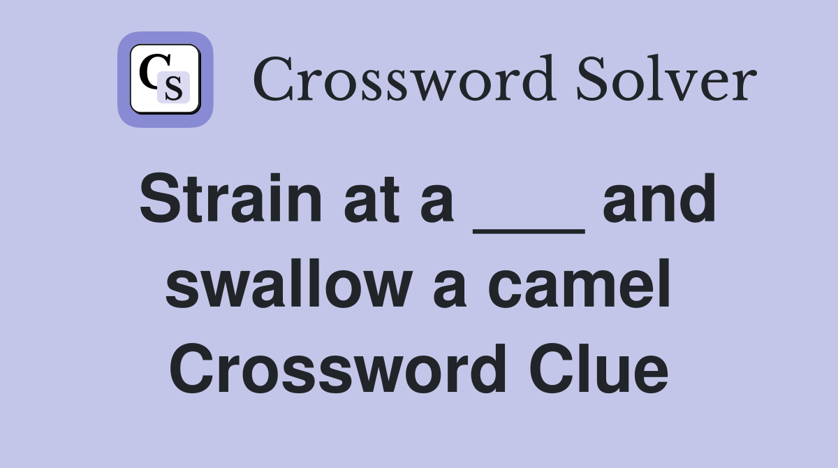 Strain at a ___ and swallow a camel Crossword Clue