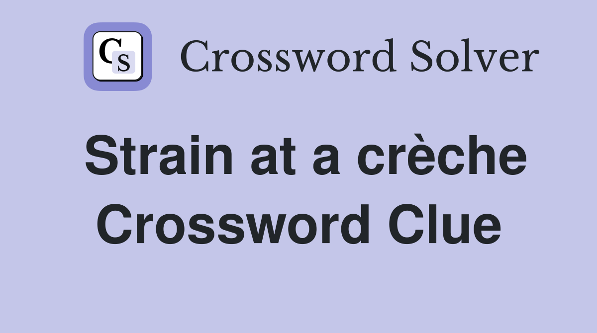 Strain at a crèche Crossword Clue